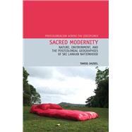 Sacred Modernity Nature, Environment and the Postcolonial Geographies of Sri Lankan Nationhood 9781846318863