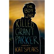 The Boy Who Killed Grant Parker A Novel 9781250088864