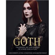 Goth The Design, Art and Fashion of a Dark Subculture 9781780978864