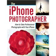 The iPhone Photographer How to Take Professional Photographs with Your iPhone 9781608958870