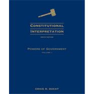 Constitutional Interpretation: Powers of Government, Volume I, 9th Edition 9781133338871