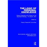 The Logic of Personal Knowledge: Essays Presented to M. Polanyi on his Seventieth Birthday, 11th March, 1961 9781138908871