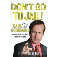 Don't Go to Jail! Saul Goodman's Guide to Keeping the Cuffs Off 9781250078872