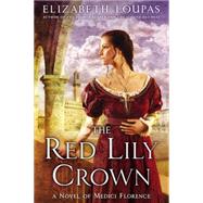The Red Lily Crown A Novel of Medici Florence 9780451418876