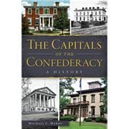 The Capitals of the Confederacy: A History 9781626198876