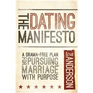The Dating Manifesto A Drama-Free Plan for Pursuing Marriage with Purpose 9781434708878