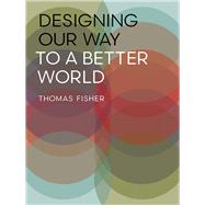 Designing Our Way to a Better World 9780816698882