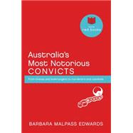 Australia's Most Notorious Convicts: From Thieves and Bushrangers to Murderers and Cannibals 9780908988884