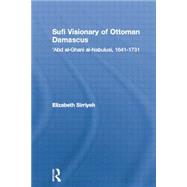 Sufi Visionary of Ottoman Damascus: 'Abd al-Ghani al-Nabulusi, 1641-1731 9780415758888