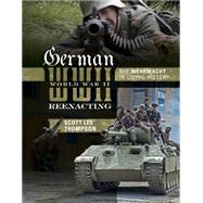 German World War II Reenacting: The Wehrmacht in Living History 9780764348891