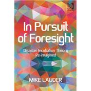 In Pursuit of Foresight: Disaster Incubation Theory Re-imagined 9781472468895