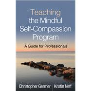 Teaching the Mindful Self-Compassion Program A Guide for Professionals 9781462538898