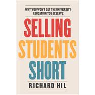 Selling Students Short: Why You Won't Get the University Education You Deserve 9781743318898