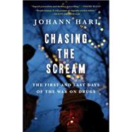 Chasing the Scream The First and Last Days of the War on Drugs 9781620408902