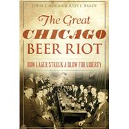 The Great Chicago Beer Riot: How Lager Struck a Blow for Liberty 9781467118903