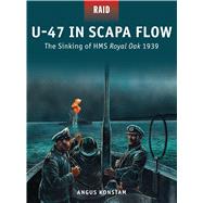 U-47 in Scapa Flow The Sinking of HMS Royal Oak 1939 9781472808905