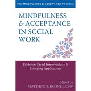 Mindfulness & Acceptance in Social Work: Evidence-Based Interventions & Emerging Applications 9781608828906
