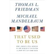 That Used to Be Us How America Fell Behind in the World It Invented and How We Can Come Back 9780374288907