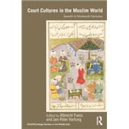 Court Cultures in the Muslim World: Seventh to Nineteenth Centuries 9781138788909