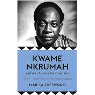 Kwame Nkrumah and the Dawn of the Cold War 9780745338910