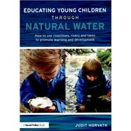 Educating Young Children through Natural Water: How to use coastlines, rivers and lakes to promote learning and development 9780415728911