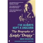 I've Always Kept a Unicorn The Biography of Sandy Denny 9780571278916
