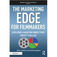 The Marketing Edge for Filmmakers: What You Need to Know from Concept to Release 9781138088917