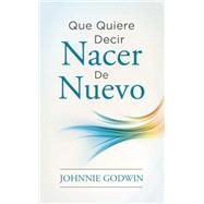 Que Quiere Decir Nacer De Nuevo / What it Means to Be Born Again 9781634098922