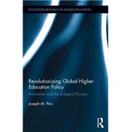Revolutionizing Global Higher Education Policy: Innovation and the Bologna Process 9781138848924