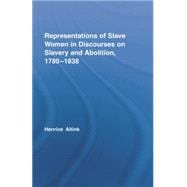 Representations of Slave Women in Discourses on Slavery and Abolition, 1780û1838 9780415758925