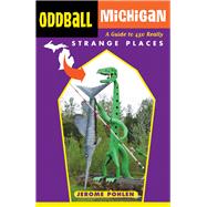 Oddball Michigan a Guide to 450 Really S: A Guide to 450 Really Strange Places 9781613748930