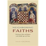 Neighboring Faiths: Christianity, Islam, and Judaism in the Middle Ages and Today 9780226168937