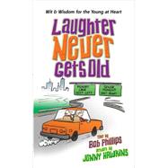 Laughter Never Gets Old: Wisdom and Wit for the Young at Heart 9780736958943