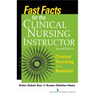 Fast Facts for the Clinical Nursing Instructor: Clinical Teaching in a Nutshell 9780826118943