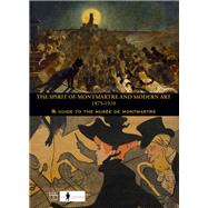 The Spirit of Montmartre and Modern Art 1875-1910: Guide to the Musée De Montmartre 9782757208946