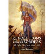 Revolutions Without Borders: The Call to Liberty in the Atlantic World 9780300208948