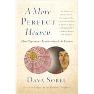A More Perfect Heaven How Copernicus Revolutionized the Cosmos 9780802778949