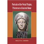 Portraits of the Vestal Virgins, Priestesses of Ancient Rome 9780472118953