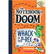 Whack of the P-Rex: A Branches Book (The Notebook of Doom #5) 9780545698955