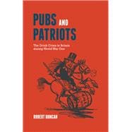 Pubs and Patriots The Drink Crisis in Britain during World War One 9781846318955