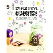 Super Cute Cookies: 24 Adorable Patterns for Icebox Cookies and Langue De Chat 9781935548959