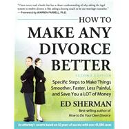 How To Make Any Divorce Better Specific Steps to Make Things Smoother, Faster, Less Painful and Save You a Lot of Money 9780944508961