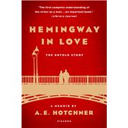 Hemingway in Love The Untold Story: A Memoir by A. E. Hotchner 9781250078964