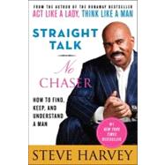 Straight Talk, No Chaser : How to Find, Keep, and Understand a Man 9780061728969