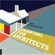 Drawing for Architects How to Explore Concepts, Define Elements, and Create Effective Built Design through Illustration 9781592538973
