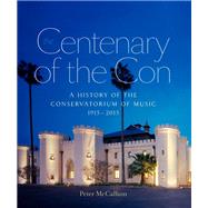 Centenary of the Con: A History of the Sydney Conservatorium of Music 1915?2015 9781743318973