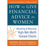 How to Give Financial Advice to Women: Attracting and Retaining High-Net Worth Female Clients 9780071798976