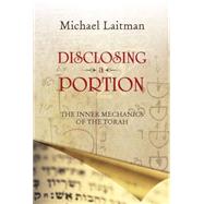 Disclosing a Portion: The Inner Mechanics of the Torah 9781897448977
