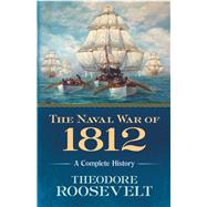 The Naval War of 1812 A Complete History 9780486818979