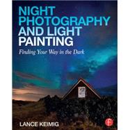 Night Photography and Light Painting: Finding your way in the dark 9780415718981